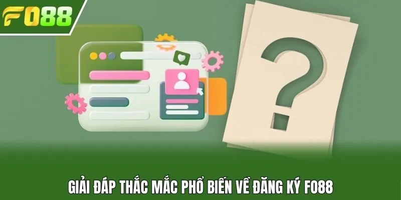 Giải đáp thắc mắc phổ biến về đăng ký Fo88