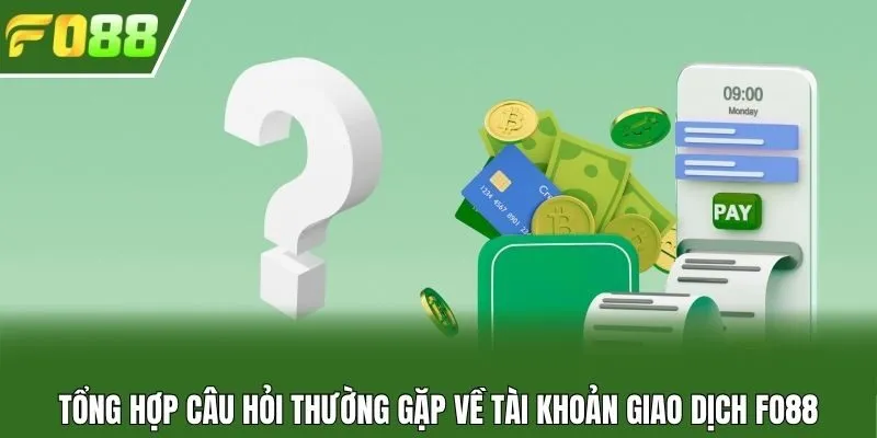 Tổng hợp câu hỏi thường gặp về tài khoản giao dịch Fo88